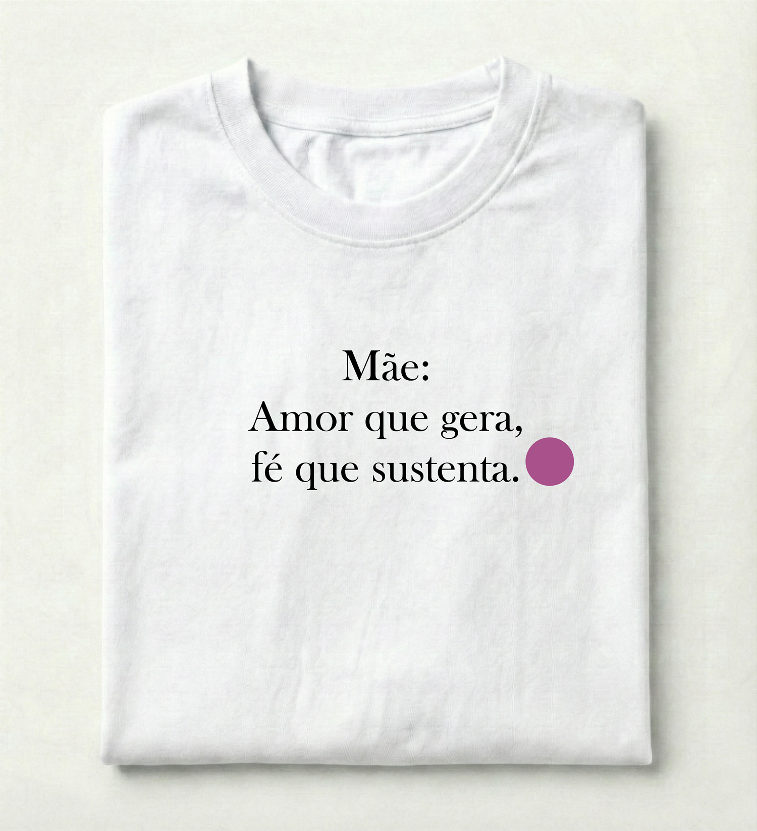 Camiseta Premium Mãe - Amor Que Gera Fé Que Sustenta