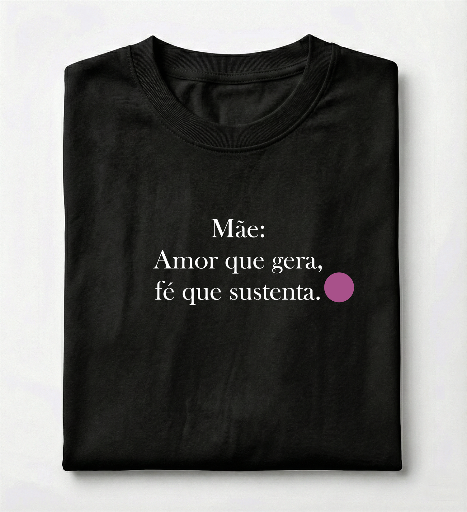 Camiseta Premium Mãe - Amor Que Gera Fé Que Sustenta